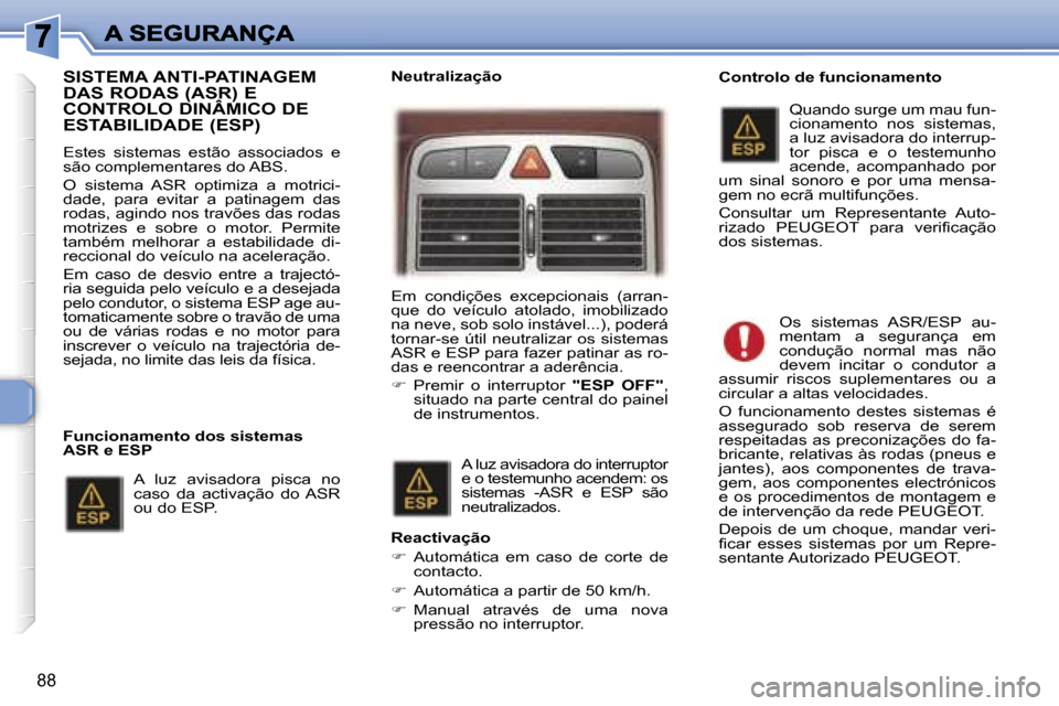 Peugeot 307 SW 2007  Manual do proprietário (in Portuguese) �8�8
�S�I�S�T�E�M�A� �A�N�T�I�-�P�A�T�I�N�A�G�E�M�  
�D�A�S� �R�O�D�A�S� �(�A�S�R�)� �E� 
�C�O�N�T�R�O�L�O� �D�I�N�Â�M�I�C�O� �D�E� 
�E�S�T�A�B�I�L�I�D�A�D�E� �(�E�S�P�)� 
�E�s�t�e�s�  �s�i�s�t�e�m�a