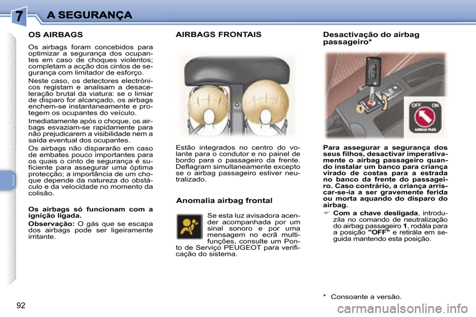 Peugeot 307 SW 2007  Manual do proprietário (in Portuguese) �9�2
�O�S� �A�I�R�B�A�G�S
�O�s�  �a�i�r�b�a�g�s�  �f�o�r�a�m�  �c�o�n�c�e�b�i�d�o�s�  �p�a�r�a� �o�p�t�i�m�i�z�a�r�  �a�  �s�e�g�u�r�a�n�ç�a�  �d�o�s�  �o�c�u�p�a�n�-�t�e�s�  �e�m�  �c�a�s�o�  �d�e� 