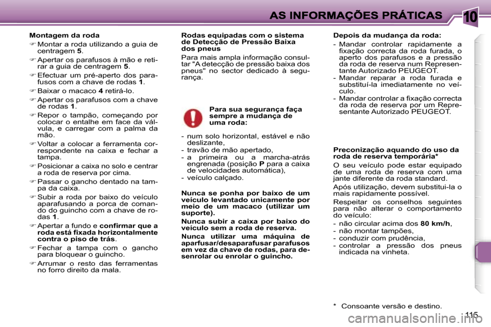 Peugeot 307 SW 2007  Manual do proprietário (in Portuguese) �1�0
�1�1�5
�M�o�n�t�a�g�e�m� �d�a� �r�o�d�a
�� �M�o�n�t�a�r� �a� �r�o�d�a� �u�t�i�l�i�z�a�n�d�o� �a� �g�u�i�a� �d�e� �c�e�n�t�r�a�g�e�m� �5�.
�� �A�p�e�r�t�a�r� �o�s� �p�a�r�a�f�u�s�o�s� �à� �