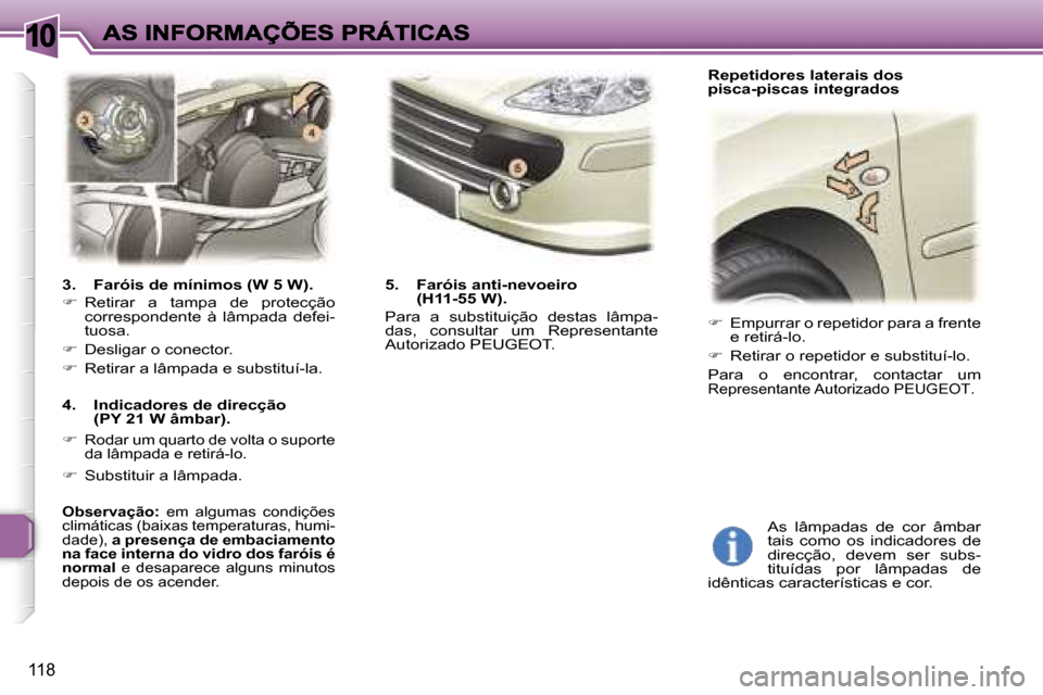 Peugeot 307 SW 2007  Manual do proprietário (in Portuguese) �1�0
�1�1�8
�3�.�  �F�a�r�ó�i�s� �d�e� �m�í�n�i�m�o�s� �(�W� �5� �W�)�.
��  �R�e�t�i�r�a�r�  �a�  �t�a�m�p�a�  �d�e�  �p�r�o�t�e�c�ç�ã�o� �c�o�r�r�e�s�p�o�n�d�e�n�t�e�  �à�  �l�â�m�p�a�d�a�  