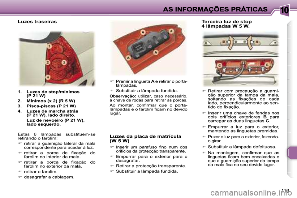 Peugeot 307 SW 2007  Manual do proprietário (in Portuguese) �1�0
�1�1�9
�1�.�  �L�u�z�e�s� �d�e� �s�t�o�p�/�m�í�n�i�m�o�s� �(�P� �2�1� �W�)
�2�.�  �M�í�n�i�m�o�s� �(�x� �2�)� �(�R� �5� �W�)
�3�.�  �P�i�s�c�a�-�p�i�s�c�a�s� �(�P� �2�1� �W�)
�4�.�  �L�u�z�e�s�