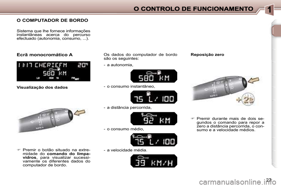 Peugeot 307 SW 2007  Manual do proprietário (in Portuguese) �2�7
�O� �C�O�M�P�U�T�A�D�O�R� �D�E� �B�O�R�D�O
��  �P�r�e�m�i�r�  �o�  �b�o�t�ã�o�  �s�i�t�u�a�d�o�  �n�a�  �e�x�t�r�e�-�m�i�d�a�d�e�  �d�o� �c�o�m�a�n�d�o�  �d�o�  �l�i�m�p�a�-�v�i�d�r�o�s�,�  �