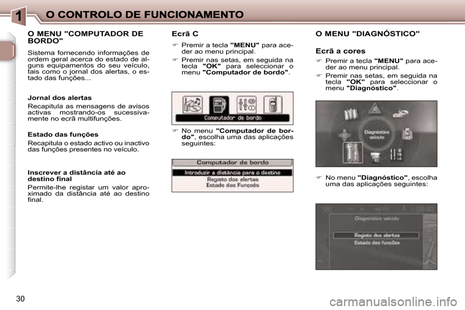 Peugeot 307 SW 2007  Manual do proprietário (in Portuguese) �3�0
�E�c�r�ã� �C
��P�r�e�m�i�r� �a� �t�e�c�l�a� �"�M�E�N�U�"� �p�a�r�a� �a�c�e�-�d�e�r� �a�o� �m�e�n�u� �p�r�i�n�c�i�p�a�l�.
��  �P�r�e�m�i�r�  �n�a�s�  �s�e�t�a�s�,�  �e�m�  �s�e�g�u�i�d�a�  