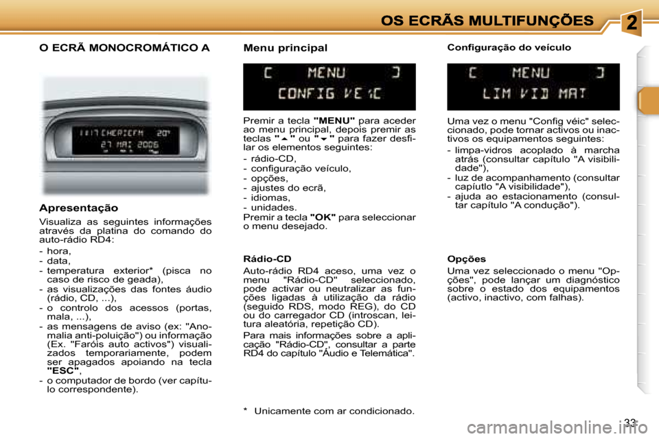 Peugeot 307 SW 2007  Manual do proprietário (in Portuguese) �3�3
�O� �E�C�R�Ã� �M�O�N�O�C�R�O�M�Á�T�I�C�O� �A
�P�r�e�m�i�r�  �a�  �t�e�c�l�a� �"�M�E�N�U�"�  �p�a�r�a�  �a�c�e�d�e�r� �a�o�  �m�e�n�u�  �p�r�i�n�c�i�p�a�l�,�  �d�e�p�o�i�s�  �p�r�e�m�i�r�  �a�s�