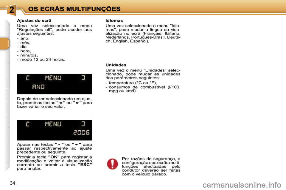 Peugeot 307 SW 2007  Manual do proprietário (in Portuguese) �3�4
�A�j�u�s�t�e�s� �d�o� �e�c�r�ã
�U�m�a�  �v�e�z�  �s�e�l�e�c�c�i�o�n�a�d�o�  �o�  �m�e�n�u� �"�R�e�g�u�l�a�ç�õ�e�s�  �a�f�f�"�,�  �p�o�d�e�  �a�c�e�d�e�r�  �a�o�s� �a�j�u�s�t�e�s� �s�e�g�u�i�n�