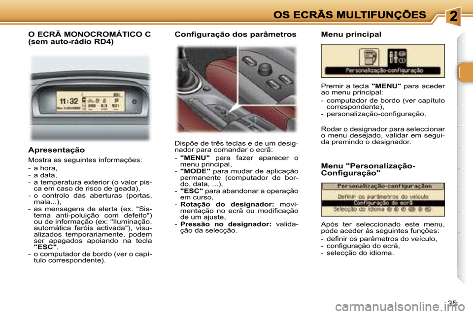 Peugeot 307 SW 2007  Manual do proprietário (in Portuguese) �3�5
�A�p�r�e�s�e�n�t�a�ç�ã�o
�M�o�s�t�r�a� �a�s� �s�e�g�u�i�n�t�e�s� �i�n�f�o�r�m�a�ç�õ�e�s�:
�-�  �a� �h�o�r�a�,�-�  �a� �d�a�t�a�,�-�  �a� �t�e�m�p�e�r�a�t�u�r�a� �e�x�t�e�r�i�o�r� �(�o� �v�a�l
