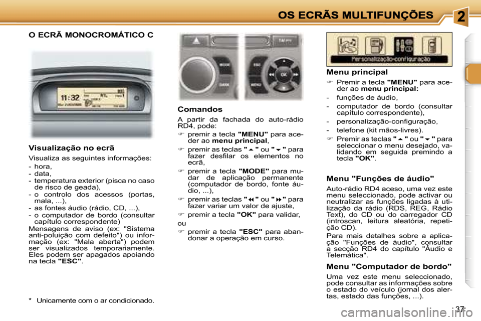 Peugeot 307 SW 2007  Manual do proprietário (in Portuguese) �3�7
�O� �E�C�R�Ã� �M�O�N�O�C�R�O�M�Á�T�I�C�O� �C
�C�o�m�a�n�d�o�s
�A�  �p�a�r�t�i�r�  �d�a�  �f�a�c�h�a�d�a�  �d�o�  �a�u�t�o�-�r�á�d�i�o� �R�D�4�,� �p�o�d�e�:
��  �p�r�e�m�i�r� �a� �t�e�c�l�a�