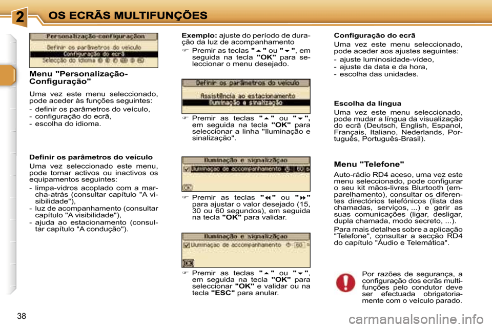 Peugeot 307 SW 2007  Manual do proprietário (in Portuguese) �3�8
�M�e�n�u� �"�P�e�r�s�o�n�a�l�i�z�a�ç�ã�o�- 
�C�o�n�f�i�g�u�r�a�ç�ã�o�"� 
�U�m�a�  �v�e�z�  �e�s�t�e�  �m�e�n�u�  �s�e�l�e�c�c�i�o�n�a�d�o�,� �p�o�d�e� �a�c�e�d�e�r� �à�s� �f�u�n�ç�õ�e�s� �
