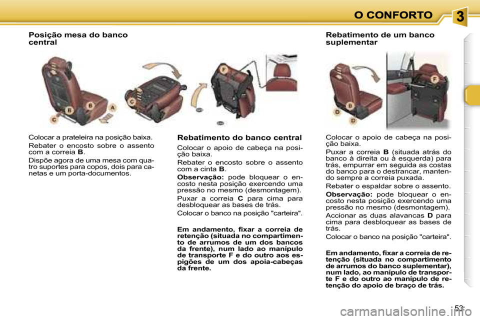 Peugeot 307 SW 2007  Manual do proprietário (in Portuguese) �5�3
�C�o�l�o�c�a�r� �a� �p�r�a�t�e�l�e�i�r�a� �n�a� �p�o�s�i�ç�ã�o� �b�a�i�x�a�.
�R�e�b�a�t�e�r�  �o�  �e�n�c�o�s�t�o�  �s�o�b�r�e�  �o�  �a�s�s�e�n�t�o� �c�o�m� �a� �c�o�r�r�e�i�a� �B�.
�D�i�s�p�