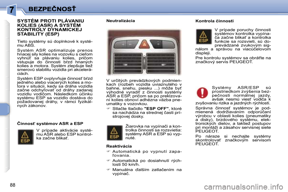 Peugeot 307 SW 2007  Užívateľská príručka (in Slovak) �8�8
�S�Y�S�T�É�M� �P�R�O�T�I� �P�L�Á�V�A�N�I�U�  
�K�O�L�I�E�S� �(�A�S�R�)� �A� �S�Y�S�T�É�M� 
�K�O�N�T�R�O�L�Y� �D�Y�N�A�M�I�C�K�E�J� 
�S�T�A�B�I�L�I�T�Y� �(�E�S�P�)
�T�i�e�t�o� �s�y�s�t�é�m�y� 