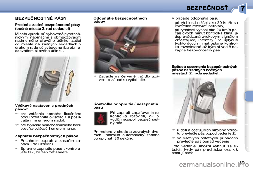 Peugeot 307 SW 2007  Užívateľská príručka (in Slovak) �8�9
�V�ý�š�k�o�v�é� �n�a�s�t�a�v�e�n�i�e� �p�r�e�d�n�ý�c�h� �p�á�s�o�v�:
��  �p�r�e�  �z�n�í�ž�e�n�i�e�  �h�o�r�n�é�h�o�  �ﬁ�x�a�č�n�é�h�o� �b�o�d�u� �p�o�t�i�a�h�n�i�t�e� �o�v�l�á�d�