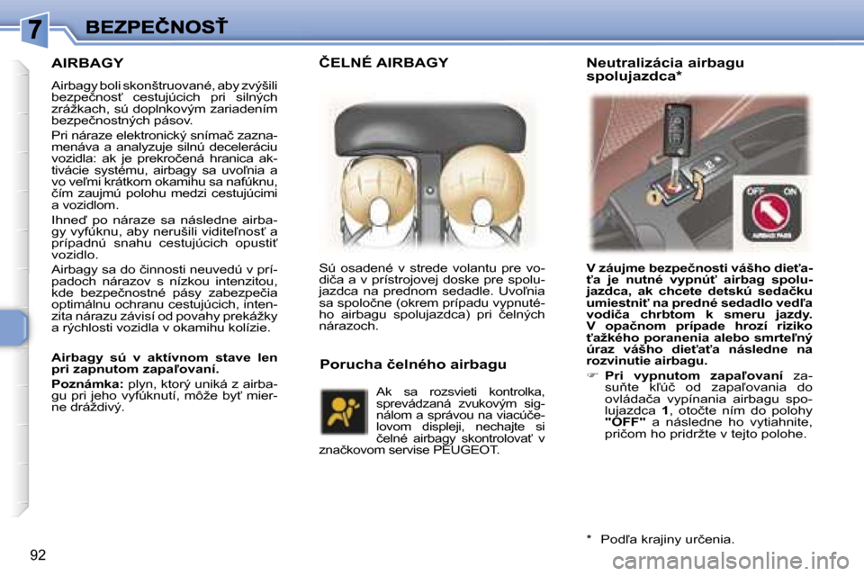 Peugeot 307 SW 2007  Užívateľská príručka (in Slovak) �9�2
�A�I�R�B�A�G�Y
�A�i�r�b�a�g�y� �b�o�l�i� �s�k�o�n�š�t�r�u�o�v�a�n�é�,� �a�b�y� �z�v�ý�š�i�l�i� �b�e�z�p�e�č�n�o�s?�  �c�e�s�t�u�j�ú�c�i�c�h�  �p�r�i�  �s�i�l�n�ý�c�h� �z�r�á�ž�k�a�c�h�,