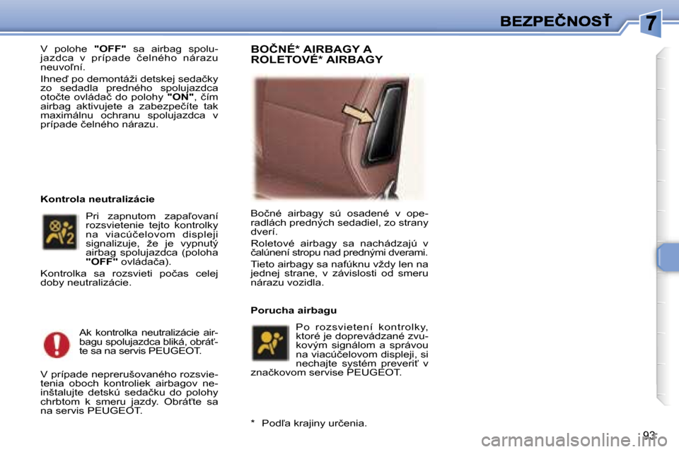 Peugeot 307 SW 2007  Užívateľská príručka (in Slovak) �9�3
�V�  �p�o�l�o�h�e� �"�O�F�F�"�  �s�a�  �a�i�r�b�a�g�  �s�p�o�l�u�-�j�a�z�d�c�a�  �v�  �p�r�í�p�a�d�e�  �č�e�l�n�é�h�o�  �n�á�r�a�z�u� �n�e�u�v�o-�n�í�.
�I�h�n�e� �p�o� �d�e�m�o�n�t�á�ž�
