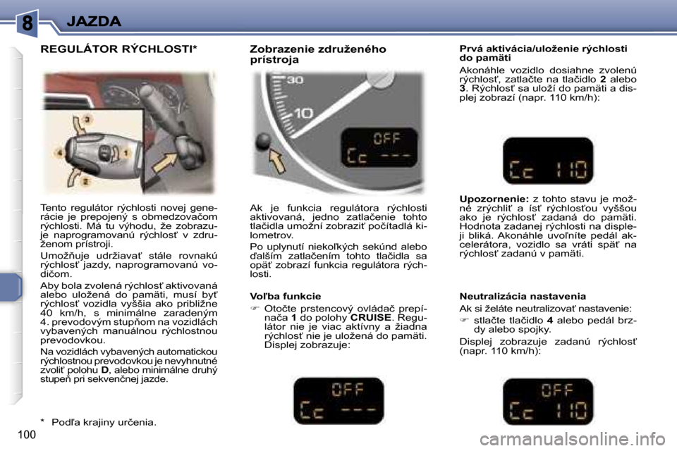 Peugeot 307 SW 2007  Užívateľská príručka (in Slovak) �1�0�0
�T�e�n�t�o�  �r�e�g�u�l�á�t�o�r�  �r�ý�c�h�l�o�s�t�i�  �n�o�v�e�j�  �g�e�n�e�-�r�á�c�i�e�  �j�e�  �p�r�e�p�o�j�e�n�ý�  �s�  �o�b�m�e�d�z�o�v�a�č�o�m� �r�ý�c�h�l�o�s�t�i�.�  �M�á�  �t�u� 