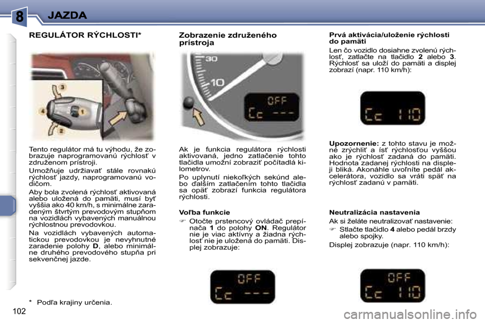 Peugeot 307 SW 2007  Užívateľská príručka (in Slovak) �1�0�2
�T�e�n�t�o� �r�e�g�u�l�á�t�o�r� �m�á� �t�u� �v�ý�h�o�d�u�,� �ž�e� �z�o�-�b�r�a�z�u�j�e�  �n�a�p�r�o�g�r�a�m�o�v�a�n�ú�  �r�ý�c�h�l�o�s?�  �v� �z�d�r�u�ž�e�n�o�m� �p�r�í�s�t�r�o�j�i�.
�