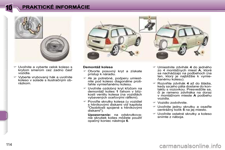 Peugeot 307 SW 2007  Užívateľská príručka (in Slovak) �1�0
�1�1�4
��  �U�v�o-�n�i�t�e�  �a�  �v�y�b�e�r�t�e�  �c�e�l�o�k�  �k�o�l�e�s�o�  �s� �k�r�y�t�o�m�  �s�m�e�r�o�m�  �c�e�z�  �z�a�d�n�ú�  �č�a�s?� �v�o�z�i�d�l�a�.
��  �V�y�b�e�r�t�e� �v�r