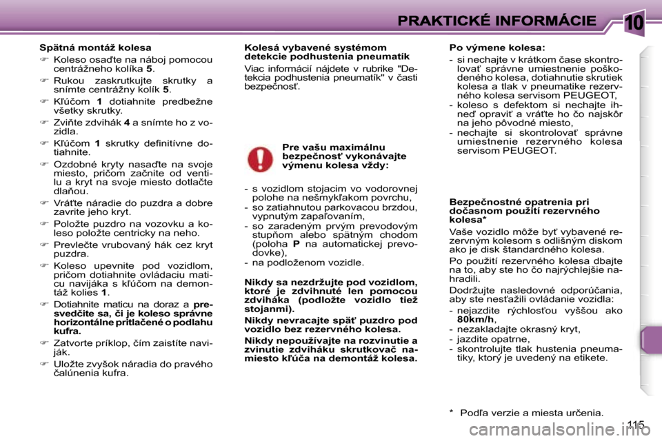 Peugeot 307 SW 2007  Užívateľská príručka (in Slovak) �1�0
�1�1�5
�S�p�ä�t�n�á� �m�o�n�t�á�ž� �k�o�l�e�s�a
��  �K�o�l�e�s�o� �o�s�a�t�e� �n�a� �n�á�b�o�j� �p�o�m�o�c�o�u� �c�e�n�t�r�á�ž�n�e�h�o� �k�o�l�í�k�a� �5�.
��  �R�u�k�o�u�  �z�a�s�