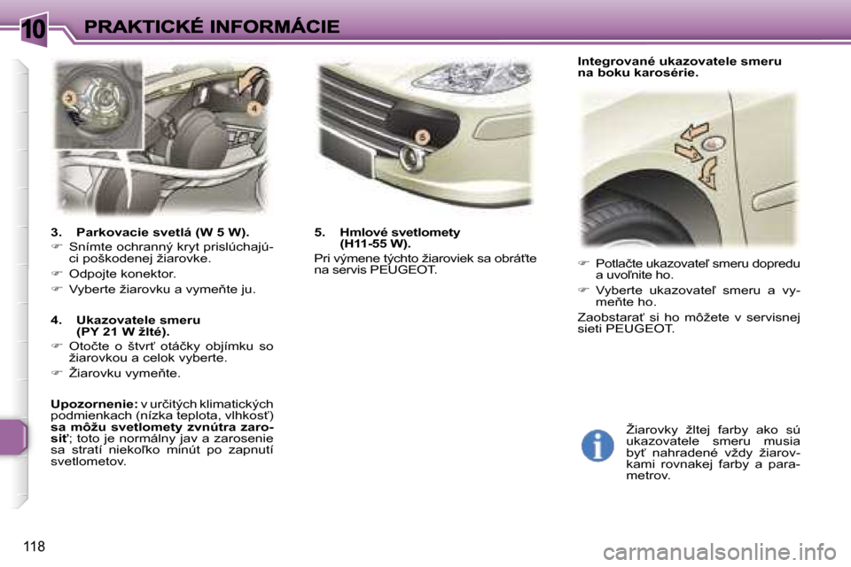 Peugeot 307 SW 2007  Užívateľská príručka (in Slovak) �1�0
�1�1�8
�3�.�  �P�a�r�k�o�v�a�c�i�e� �s�v�e�t�l�á� �(�W� �5� �W�)�.
�� �S�n�í�m�t�e� �o�c�h�r�a�n�n�ý� �k�r�y�t� �p�r�i�s�l�ú�c�h�a�j�ú�-�c�i� �p�o�š�k�o�d�e�n�e�j� �ž�i�a�r�o�v�k�e�.
�