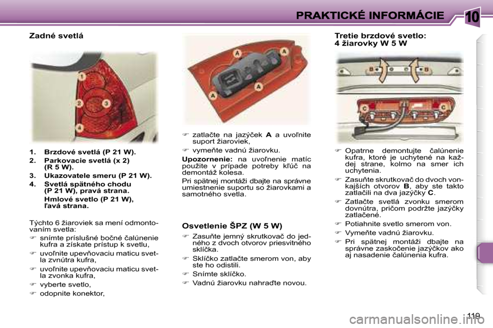 Peugeot 307 SW 2007  Užívateľská príručka (in Slovak) �1�0
�1�1�9
�1�.�  �B�r�z�d�o�v�é� �s�v�e�t�l�á� �(�P� �2�1� �W�)�.
�2�.�  �P�a�r�k�o�v�a�c�i�e� �s�v�e�t�l�á� �(�x� �2�)� �(�R� �5� �W�)�.� 
�3�.�  �U�k�a�z�o�v�a�t�e�l�e� �s�m�e�r�u� �(�P� �2�1� 