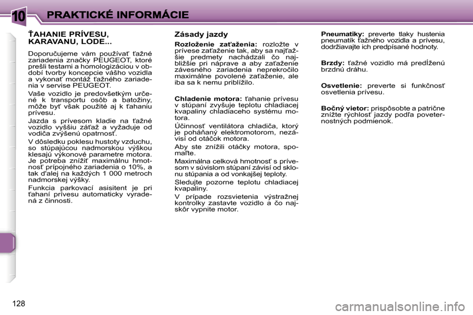 Peugeot 307 SW 2007  Užívateľská príručka (in Slovak) �1�0
�1�2�8
�Z�á�s�a�d�y� �j�a�z�d�y
�R�o�z�l�o�ž�e�n�i�e�  �z�a"�a�ž�e�n�i�a�:�  �r�o�z�l�o�ž�t�e�  �v� �p�r�í�v�e�s�e� �z�a?�a�ž�e�n�i�e� �t�a�k�,� �a�b�y� �s�a� �n�a�j?�a�ž�-�š�i�e�  �p�