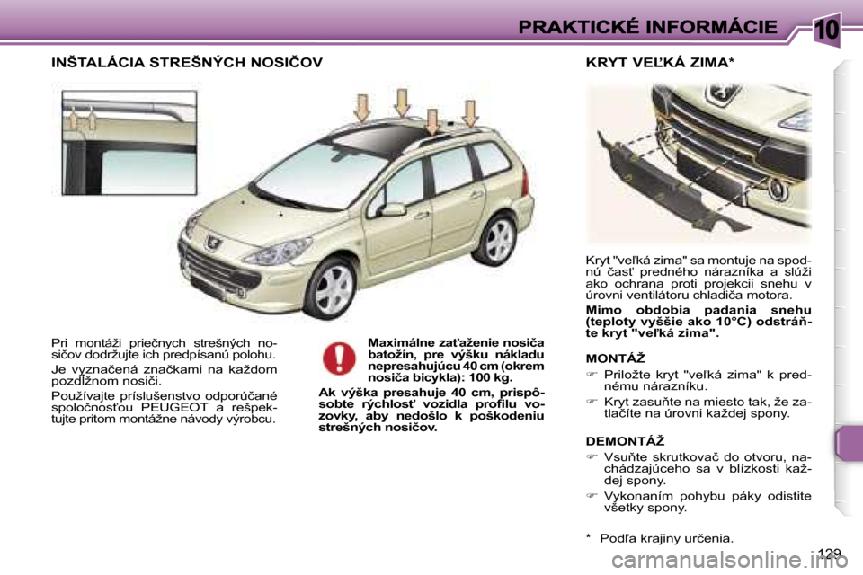 Peugeot 307 SW 2007  Užívateľská príručka (in Slovak) �1�0
�1�2�9
�P�r�i�  �m�o�n�t�á�ž�i�  �p�r�i�e�č�n�y�c�h�  �s�t�r�e�š�n�ý�c�h�  �n�o�-�s�i�č�o�v� �d�o�d�r�ž�u�j�t�e� �i�c�h� �p�r�e�d�p�í�s�a�n�ú� �p�o�l�o�h�u�.
�J�e�  �v�y�z�n�a�č�e�n�á�