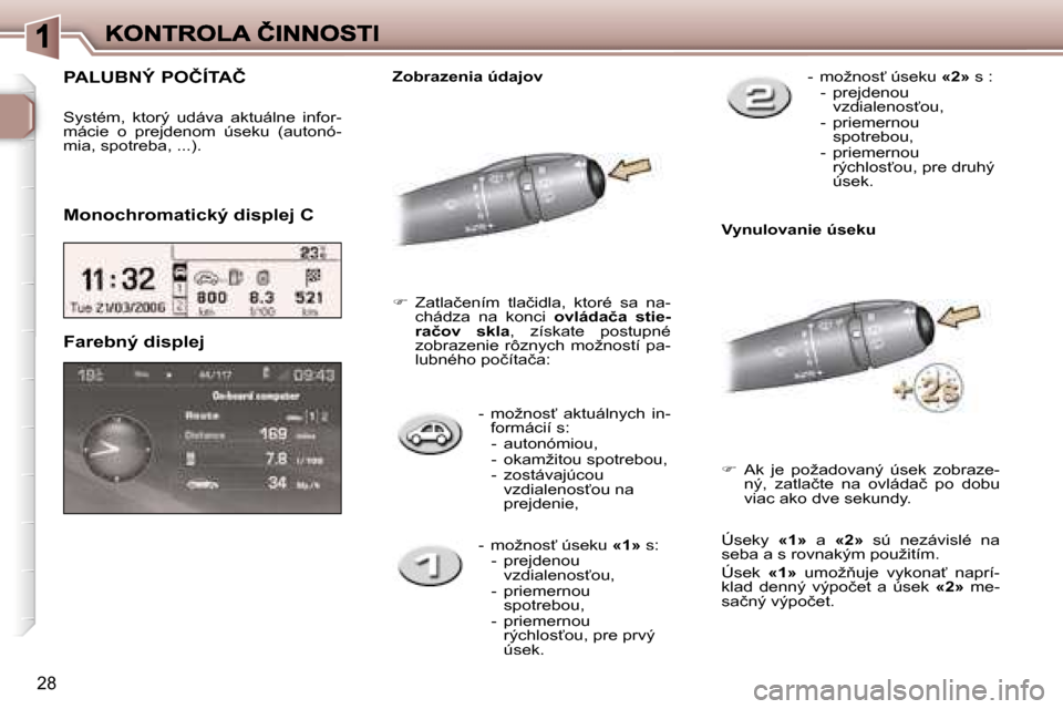 Peugeot 307 SW 2007  Užívateľská príručka (in Slovak) �2�8
�-�  �m�o�ž�n�o�s?�  �a�k�t�u�á�l�n�y�c�h�  �i�n�-�f�o�r�m�á�c�i�í� �s�:�-�  �a�u�t�o�n�ó�m�i�o�u�,�-�  �o�k�a�m�ž�i�t�o�u� �s�p�o�t�r�e�b�o�u�,�-�  �z�o�s�t�á�v�a�j�ú�c�o�u� �v�z�d�i�a�