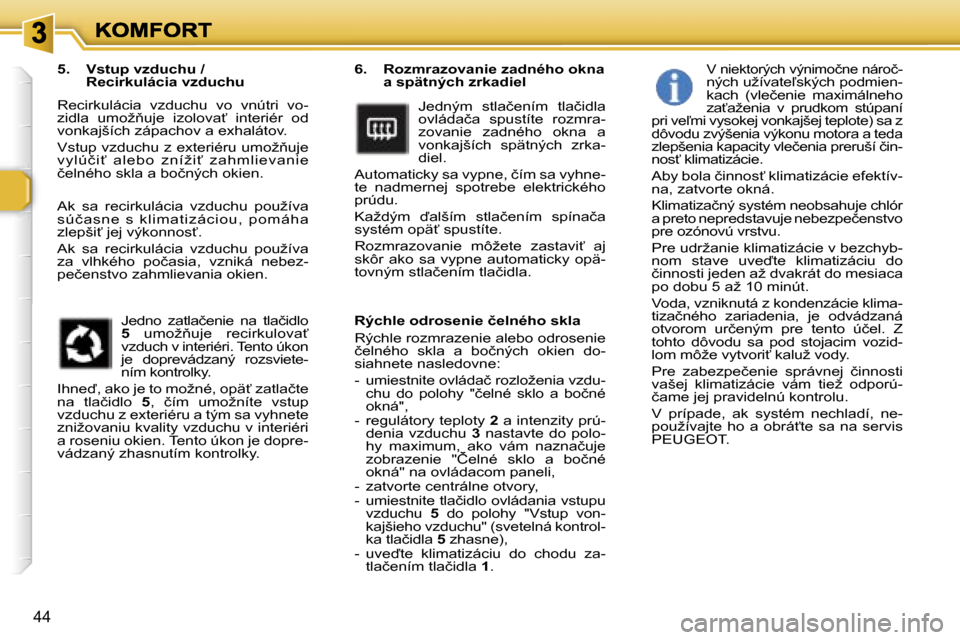 Peugeot 307 SW 2007  Užívateľská príručka (in Slovak) �4�4
�6�.�  �R�o�z�m�r�a�z�o�v�a�n�i�e� �z�a�d�n�é�h�o� �o�k�n�a� �a� �s�p�ä�t�n�ý�c�h� �z�r�k�a�d�i�e�l
�J�e�d�n�ý�m�  �s�t�l�a�č�e�n�í�m�  �t�l�a�č�i�d�l�a� �o�v�l�á�d�a�č�a�  �s�p�u�s�t�í