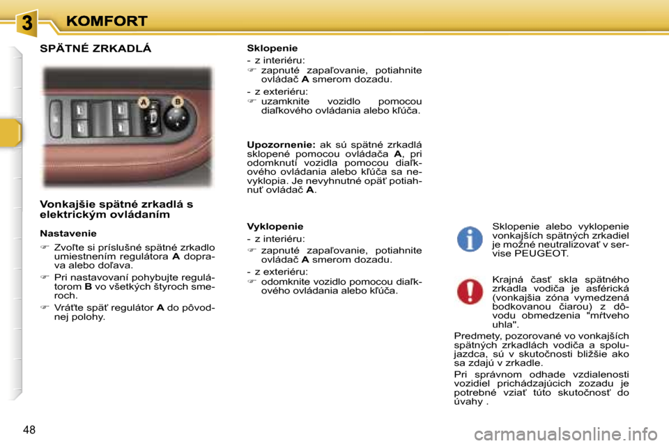 Peugeot 307 SW 2007  Užívateľská príručka (in Slovak) �4�8
�V�o�n�k�a�j�š�i�e� �s�p�ä�t�n�é� �z�r�k�a�d�l�á� �s� �e�l�e�k�t�r�i�c�k�ý�m� �o�v�l�á�d�a�n�í�m
�N�a�s�t�a�v�e�n�i�e
��  �Z�v�o-�t�e� �s�i� �p�r�í�s�l�u�š�n�é� �s�p�ä�t�n�é� �z�r