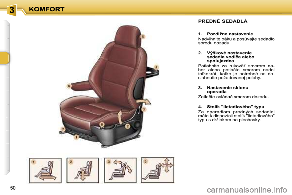 Peugeot 307 SW 2007  Užívateľská príručka (in Slovak) �5�0
�P�R�E�D�N�É� �S�E�D�A�D�L�Á
�1�.�  �P�o�z�d�Í�ž�n�e� �n�a�s�t�a�v�e�n�i�e
�N�a�d�v�i�h�n�i�t�e� �p�á�k�u� �a� �p�o�s�ú�v�a�j�t�e� �s�e�d�a�d�l�o� �s�p�r�e�d�u� �d�o�z�a�d�u�.
�2�.�  �V�ý�
