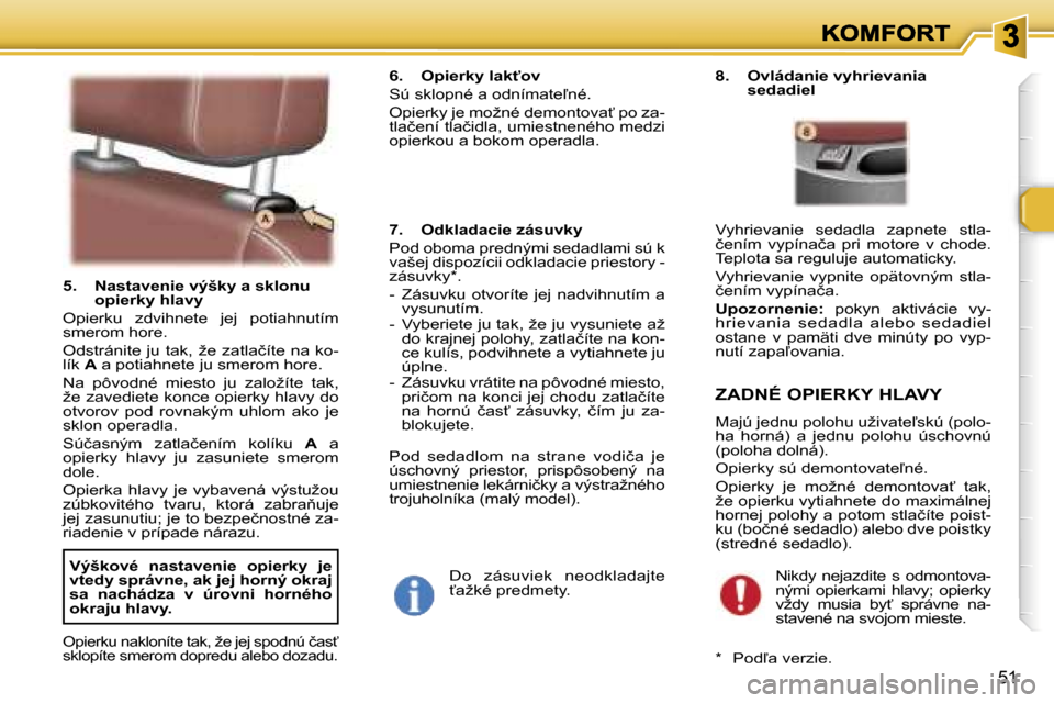 Peugeot 307 SW 2007  Užívateľská príručka (in Slovak) �5�1
�5�.�  �N�a�s�t�a�v�e�n�i�e� �v�ý�š�k�y� �a� �s�k�l�o�n�u� �o�p�i�e�r�k�y� �h�l�a�v�y
�O�p�i�e�r�k�u�  �z�d�v�i�h�n�e�t�e�  �j�e�j�  �p�o�t�i�a�h�n�u�t�í�m� �s�m�e�r�o�m� �h�o�r�e�.
�O�d�s�t�r