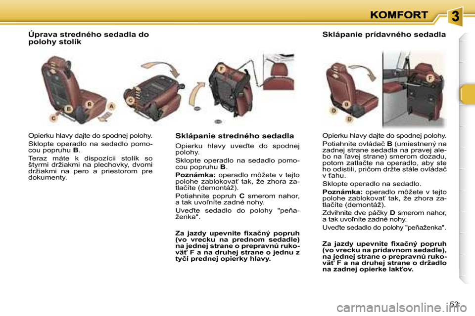 Peugeot 307 SW 2007  Užívateľská príručka (in Slovak) �5�3
�O�p�i�e�r�k�u� �h�l�a�v�y� �d�a�j�t�e� �d�o� �s�p�o�d�n�e�j� �p�o�l�o�h�y�.
�S�k�l�o�p�t�e�  �o�p�e�r�a�d�l�o�  �n�a�  �s�e�d�a�d�l�o�  �p�o�m�o�-�c�o�u� �p�o�p�r�u�h�u� �B�.
�T�e�r�a�z�  �m�á�
