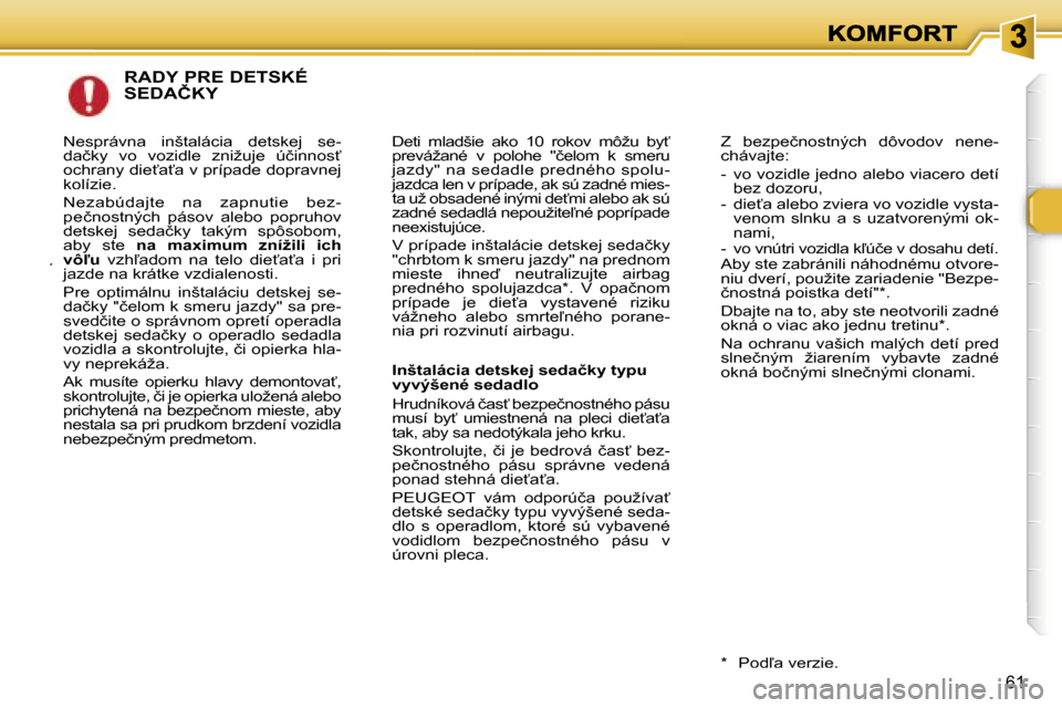Peugeot 307 SW 2007  Užívateľská príručka (in Slovak) �6�1
�R�A�D�Y� �P�R�E� �D�E�T�S�K�É�  
�S�E�D�A�Č�K�Y
�D�e�t�i�  �m�l�a�d�š�i�e�  �a�k�o�  �1�0�  �r�o�k�o�v�  �m�ô�ž�u�  �b�y?� �p�r�e�v�á�ž�a�n�é�  �v�  �p�o�l�o�h�e�  �"�č�e�l�o�m�  �k�  