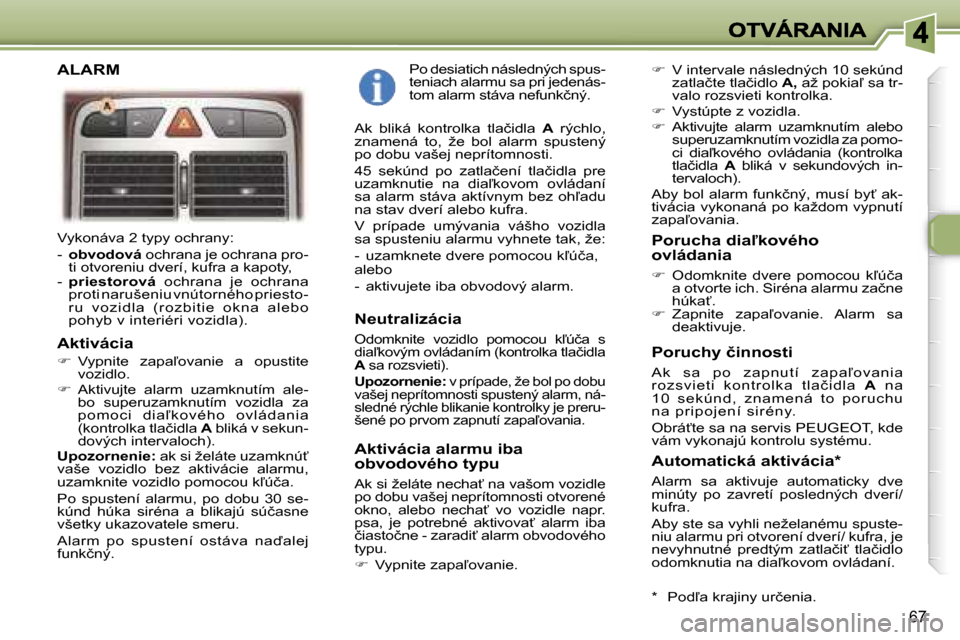 Peugeot 307 SW 2007  Užívateľská príručka (in Slovak) �6�7
�V�y�k�o�n�á�v�a� �2� �t�y�p�y� �o�c�h�r�a�n�y�:
�-� �o�b�v�o�d�o�v�á� �o�c�h�r�a�n�a� �j�e� �o�c�h�r�a�n�a� �p�r�o�-�t�i� �o�t�v�o�r�e�n�i�u� �d�v�e�r�í�,� �k�u�f�r�a� �a� �k�a�p�o�t�y�,�-� �