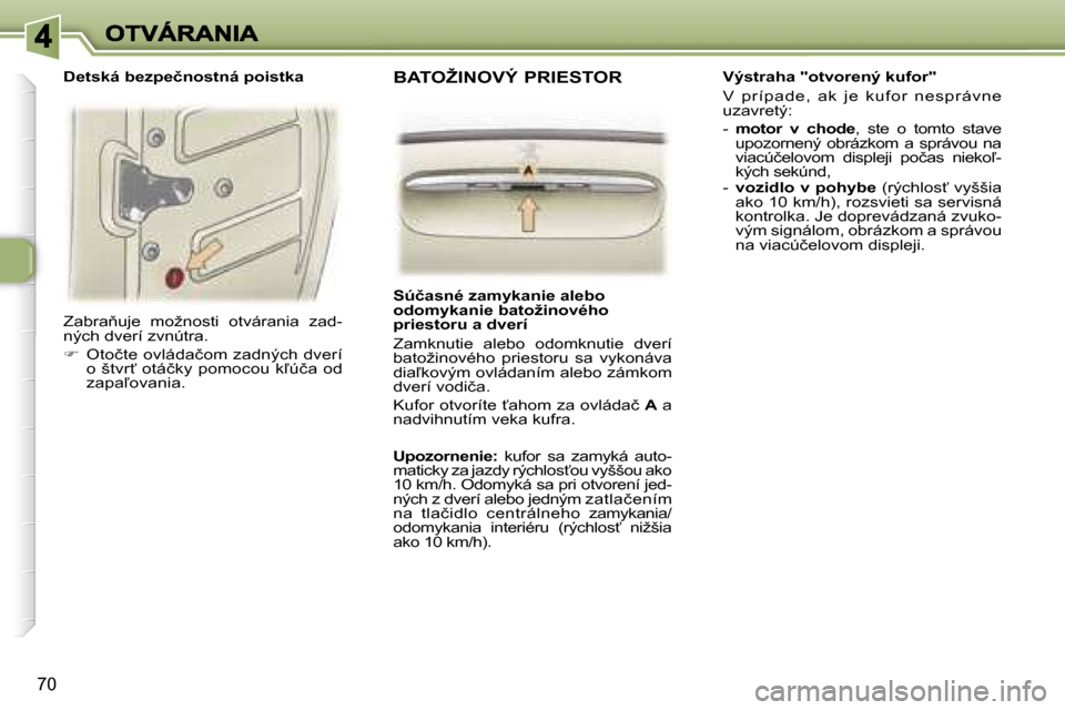 Peugeot 307 SW 2007  Užívateľská príručka (in Slovak) �7�0
�Z�a�b�r�a3�u�j�e�  �m�o�ž�n�o�s�t�i�  �o�t�v�á�r�a�n�i�a�  �z�a�d�-�n�ý�c�h� �d�v�e�r�í� �z�v�n�ú�t�r�a�.
��  �O�t�o�č�t�e� �o�v�l�á�d�a�č�o�m� �z�a�d�n�ý�c�h� �d�v�e�r�í� �o� �š�