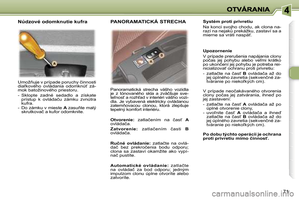Peugeot 307 SW 2007  Užívateľská príručka (in Slovak) �7�1
�U�m�o�ž3�u�j�e� �v� �p�r�í�p�a�d�e� �p�o�r�u�c�h�y� �č�i�n�n�o�s�t�i� �d�i�a-�k�o�v�é�h�o�  �o�v�l�á�d�a�n�i�a�  �o�d�o�m�k�n�ú?�  �z�á�-�m�o�k� �b�a�t�o�ž�i�n�o�v�é�h�o� �p�r�i�e�s�