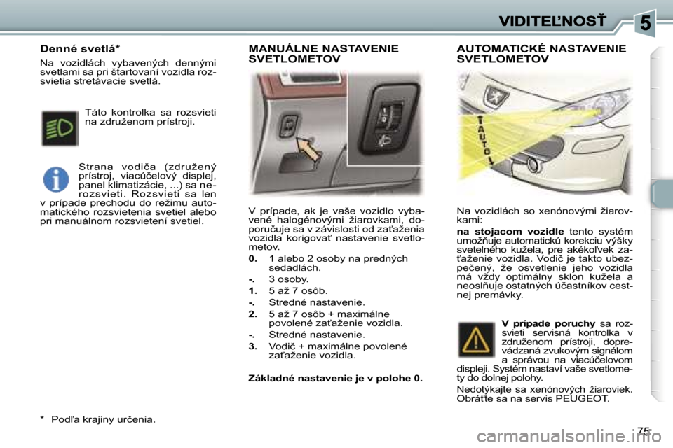 Peugeot 307 SW 2007  Užívateľská príručka (in Slovak) �7�5
�V�  �p�r�í�p�a�d�e�,�  �a�k�  �j�e�  �v�a�š�e�  �v�o�z�i�d�l�o�  �v�y�b�a�-�v�e�n�é�  �h�a�l�o�g�é�n�o�v�ý�m�i�  �ž�i�a�r�o�v�k�a�m�i�,�  �d�o�-�p�o�r�u�č�u�j�e� �s�a� �v� �z�á�v�i�s�l�o