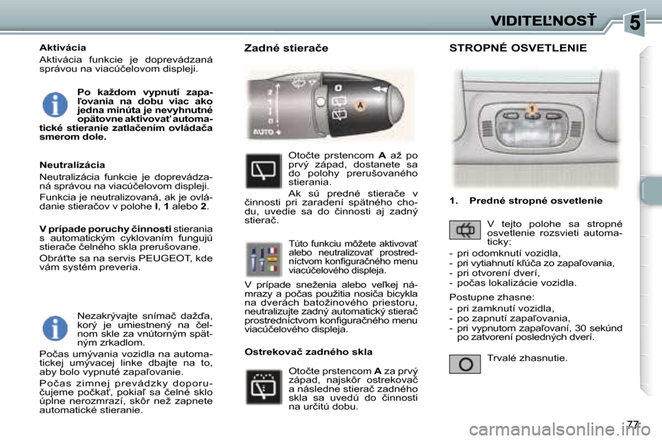Peugeot 307 SW 2007  Užívateľská príručka (in Slovak) �7�7
�N�e�z�a�k�r�ý�v�a�j�t�e�  �s�n�í�m�a�č�  �d�a�ž�a�,� �k�o�r�ý�  �j�e�  �u�m�i�e�s�t�n�e�n�ý�  �n�a�  �č�e�l�-�n�o�m� �s�k�l�e� �z�a� �v�n�ú�t�o�r�n�ý�m� �s�p�ä�t�-�n�ý�m� �z�r�k�a�d