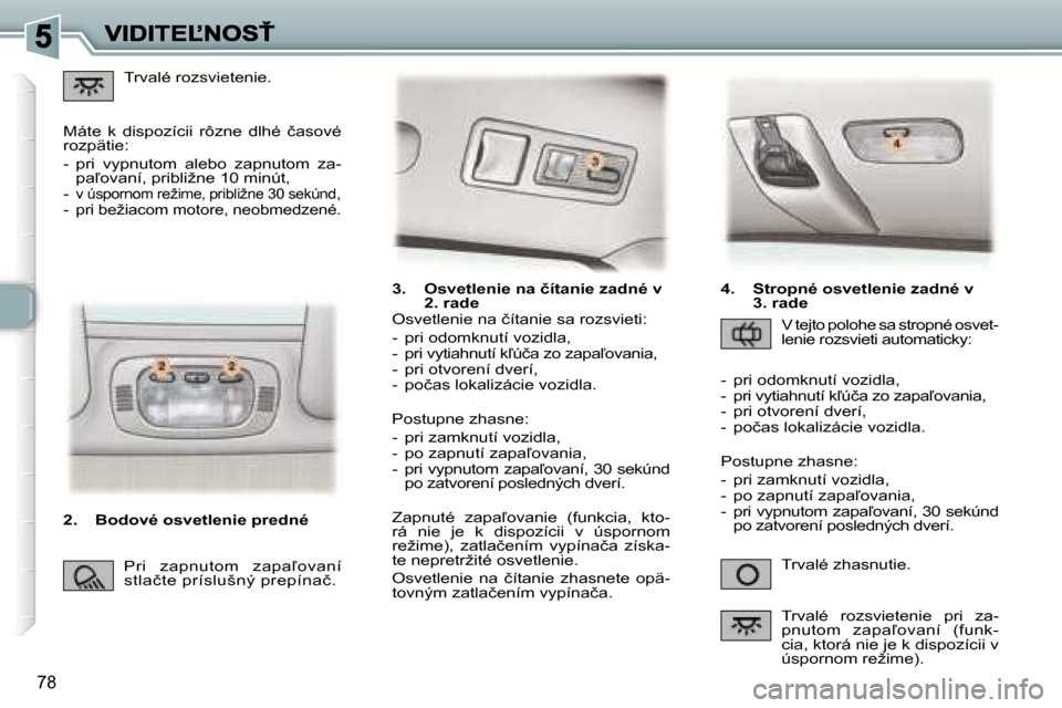 Peugeot 307 SW 2007  Užívateľská príručka (in Slovak) �7�8
�3�.�  �O�s�v�e�t�l�e�n�i�e� �n�a� �č�í�t�a�n�i�e� �z�a�d�n�é� �v� �2�.� �r�a�d�e� 
�T�r�v�a�l�é� �z�h�a�s�n�u�t�i�e�.
�O�s�v�e�t�l�e�n�i�e� �n�a� �č�í�t�a�n�i�e� �s�a� �r�o�z�s�v�i�e�t�i�: