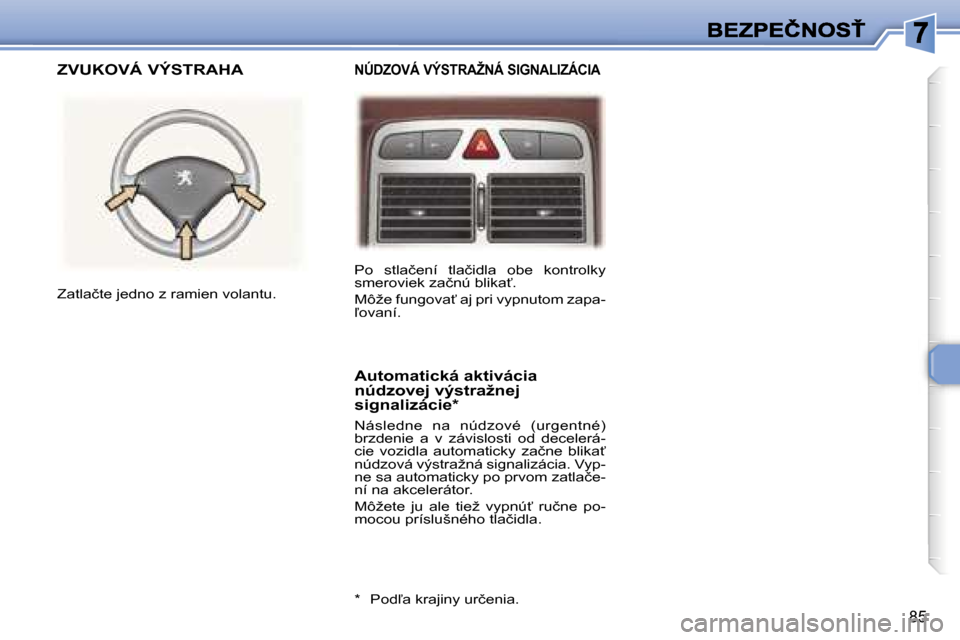 Peugeot 307 SW 2007  Užívateľská príručka (in Slovak) �8�5
�P�o�  �s�t�l�a�č�e�n�í�  �t�l�a�č�i�d�l�a�  �o�b�e�  �k�o�n�t�r�o�l�k�y� �s�m�e�r�o�v�i�e�k� �z�a�č�n�ú� �b�l�i�k�a?�.
�M�ô�ž�e� �f�u�n�g�o�v�a?� �a�j� �p�r�i� �v�y�p�n�u�t�o�m� �z�a�p�