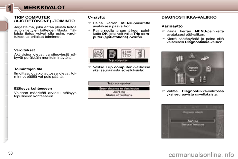 Peugeot 307 SW 2007  Omistajan käsikirja (in Finnish) �3�0
�C�-�n�ä�y�t�t�ö
��  �P�a�i�n�a�  �k�e�r�r�a�n� �M�E�N�U�-�p�a�i�n�i�k�e�t�t�a� �a�v�a�t�a�k�s�e�s�i� �p�ä�ä�v�a�l�i�k�o�n�.
��  �P�a�i�n�a�  �n�u�o�l�i�a�  �j�a�  �s�e�n�  �j�ä�l�k�e�