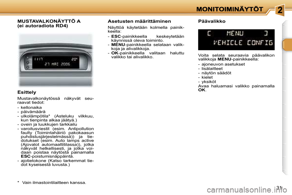 Peugeot 307 SW 2007  Omistajan käsikirja (in Finnish) �3�1
�E�s�i�t�t�e�l�y
�M�u�s�t�a�v�a�l�k�o�n�ä�y�t�ö�s�s�ä�  �n�ä�k�y�v�ä�t�  �s�e�u�-�r�a�a�v�a�t� �t�i�e�d�o�t�:
�-�  �k�e�l�l�o�n�a�i�k�a�-�  �p�ä�i�v�ä�m�ä�ä�r�ä�-�  �u�l�k�o�l�ä�m�p�ö