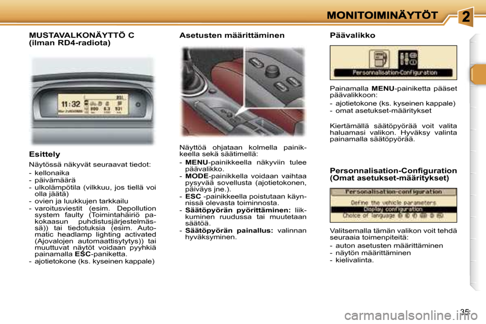 Peugeot 307 SW 2007  Omistajan käsikirja (in Finnish) �3�5
�E�s�i�t�t�e�l�y
�N�ä�y�t�ö�s�s�ä� �n�ä�k�y�v�ä�t� �s�e�u�r�a�a�v�a�t� �t�i�e�d�o�t�:� 
�-�  �k�e�l�l�o�n�a�i�k�a�-�  �p�ä�i�v�ä�m�ä�ä�r�ä�-�  �u�l�k�o�l�ä�m�p�ö�t�i�l�a�  �(�v�i�l�k�
