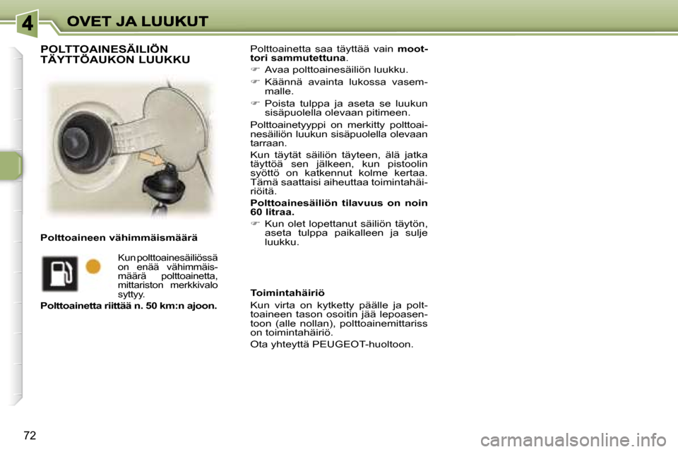 Peugeot 307 SW 2007  Omistajan käsikirja (in Finnish) �7�2
�P�o�l�t�t�o�a�i�n�e�t�t�a�  �s�a�a�  �t�ä�y�t�t�ä�ä�  �v�a�i�n� �m�o�o�t�-�t�o�r�i� �s�a�m�m�u�t�e�t�t�u�n�a�.
��  �A�v�a�a� �p�o�l�t�t�o�a�i�n�e�s�ä�i�l�i�ö�n� �l�u�u�k�k�u�.� 
��  �