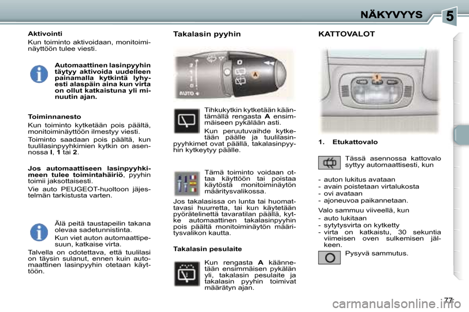 Peugeot 307 SW 2007  Omistajan käsikirja (in Finnish) �7�7
�Ä�l�ä�  �p�e�i�t�ä�  �t�a�u�s�t�a�p�e�i�l�i�n�  �t�a�k�a�n�a� �o�l�e�v�a�a� �s�a�d�e�t�u�n�n�i�s�t�i�n�t�a�.
�K�u�n� �v�i�e�t� �a�u�t�o�n� �a�u�t�o�m�a�a�t�t�i�p�e�-�s�u�u�n�,� �k�a�t�k�a�i�s