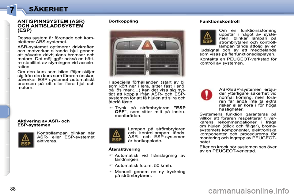 Peugeot 307 SW 2007  Ägarmanual (in Swedish) �8�8
�A�N�T�I�S�P�I�N�N�S�Y�S�T�E�M� �(�A�S�R�)�  
�O�C�H� �A�N�T�I�S�L�A�D�D�S�Y�S�T�E�M� 
�(�E�S�P�)� 
�D�e�s�s�a� �s�y�s�t�e�m� �ä�r� �f�ö�r�e�n�a�d�e� �o�c�h� �k�o�m�-�p�l�e�t�t�e�r�a�r� �A�B�S�