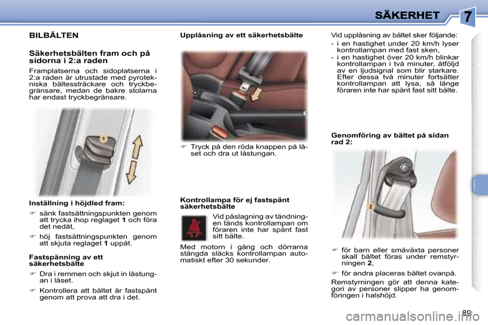 Peugeot 307 SW 2007  Ägarmanual (in Swedish) �8�9
�I�n�s�t�ä�l�l�n�i�n�g� �i� �h�ö�j�d�l�e�d� �f�r�a�m�:
��  �s�ä�n�k� �f�a�s�t�s�ä�t�t�n�i�n�g�s�p�u�n�k�t�e�n� �g�e�n�o�m� �a�t�t� �t�r�y�c�k�a� �i�h�o�p� �r�e�g�l�a�g�e�t� �1� �o�c�h� �f�