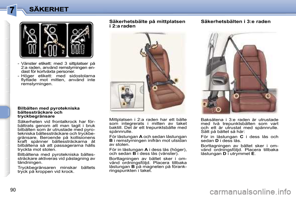 Peugeot 307 SW 2007  Ägarmanual (in Swedish) �9�0
�-�  �V�ä�n�s�t�e�r�  �e�t�i�k�e�t�t�:�  �m�e�d�  �3�  �s�i�t�t�p�l�a�t�s�e�r�  �p�å� �2�:�a� �r�a�d�e�n�,� �a�n�v�ä�n�d� �r�e�m�s�t�y�r�n�i�n�g�e�n� �e�n�-�d�a�s�t� �f�ö�r� �k�o�r�t�v�ä�x�t