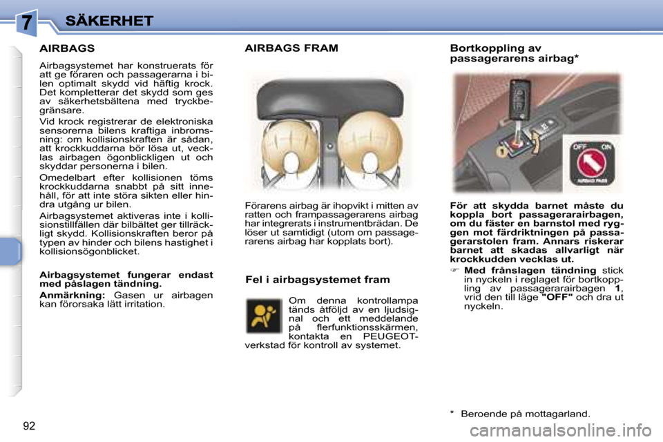 Peugeot 307 SW 2007  Ägarmanual (in Swedish) �9�2
�A�I�R�B�A�G�S
�A�i�r�b�a�g�s�y�s�t�e�m�e�t�h�a�r�  �k�o�n�s�t�r�u�e�r�a�t�s�  �f�ö�r� �a�t�t� �g�e� �f�ö�r�a�r�e�n� �o�c�h� �p�a�s�s�a�g�e�r�a�r�n�a� �i� �b�i�-�l�e�n�  �o�p�t�i�m�a�l�t�  �s�k