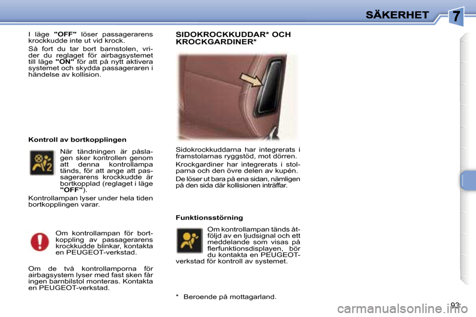 Peugeot 307 SW 2007  Ägarmanual (in Swedish) �9�3
�I�  �l�ä�g�e� �"�O�F�F�"�  �l�ö�s�e�r�  �p�a�s�s�a�g�e�r�a�r�e�n�s� �k�r�o�c�k�k�u�d�d�e� �i�n�t�e� �u�t� �v�i�d� �k�r�o�c�k�.
�S�å�  �f�o�r�t�  �d�u�  �t�a�r�  �b�o�r�t�  �b�a�r�n�s�t�o�l�e�