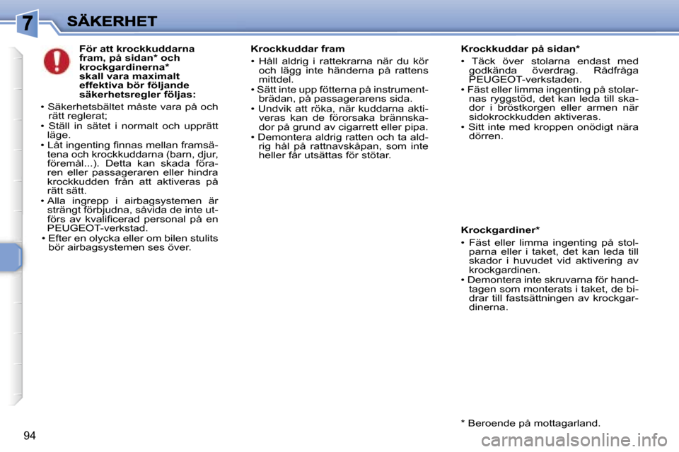 Peugeot 307 SW 2007  Ägarmanual (in Swedish) �9�4
�F�ö�r� �a�t�t� �k�r�o�c�k�k�u�d�d�a�r�n�a� �f�r�a�m�,� �p�å� �s�i�d�a�n�*� �o�c�h� �k�r�o�c�k�g�a�r�d�i�n�e�r�n�a�*� �s�k�a�l�l� �v�a�r�a� �m�a�x�i�m�a�l�t� �e�f�f�e�k�t�i�v�a� �b�ö�r� �f�ö�